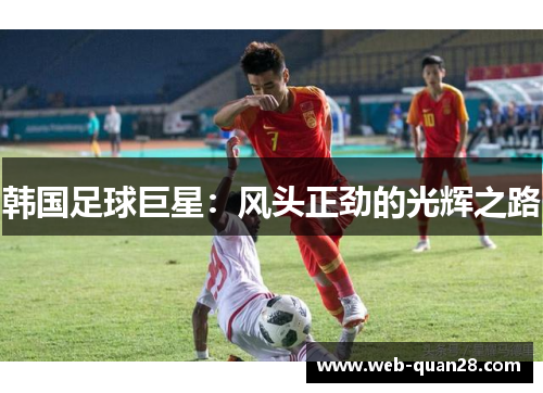 韩国足球巨星：风头正劲的光辉之路