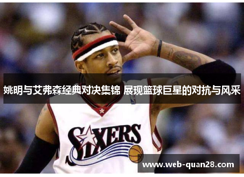 姚明与艾弗森经典对决集锦 展现篮球巨星的对抗与风采