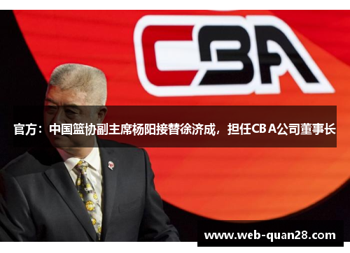 官方：中国篮协副主席杨阳接替徐济成，担任CBA公司董事长